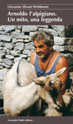 Arnoldo l'alpigiano. Un mito una leggenda